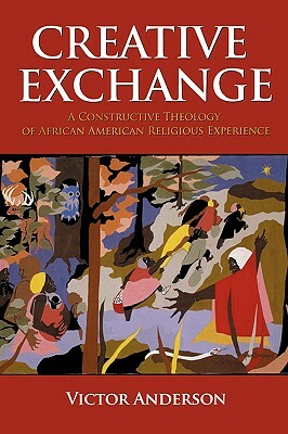 Creative Exchange: A Constructive Theology of African American Religious Experience by Victor Anderson