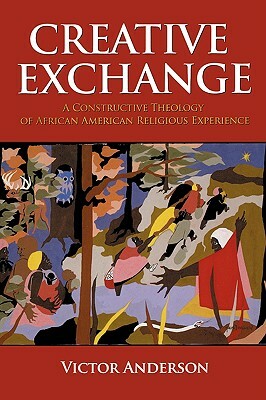 Creative Exchange: A Constructive Theology of African American Religious Experience by Victor Anderson