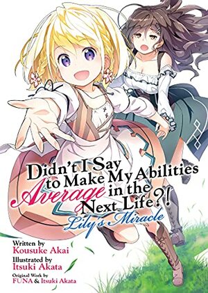 Didn't I Say to Make My Abilities Average in the Next Life?! Lily's Miracle by Kousuke Akai