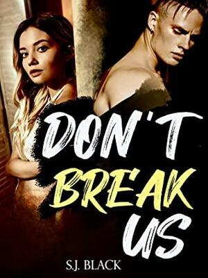 DON'T BREAK US : An Enemies To Lovers Romance by S.J. Black