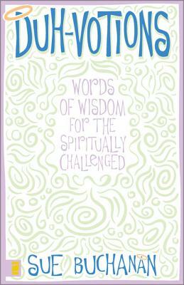 Duh-Votions: Words of Wisdom for the Spiritually Challenged by Sue Buchanan