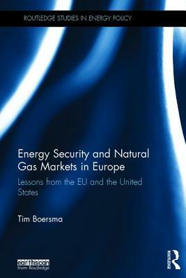 Energy Security and Natural Gas Markets in Europe: Lessons from the EU and the United States by Tim Boersma