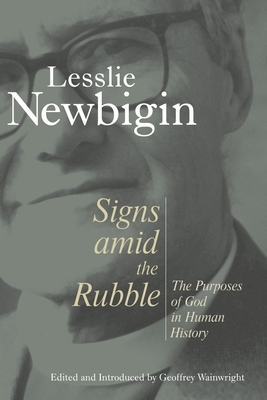 Signs Amid the Rubble: The Purposes of God in Human History by Lesslie Newbigin