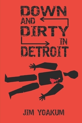 Down and Dirty in Detroit: How Two ATF Agents Took Down the Dirtiest Fed in 1970s Detroit by Jim Yoakum