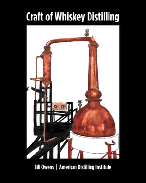 Craft of Whiskey Distilling by Bill Owens