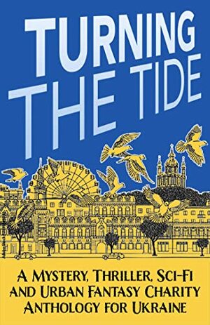 Turning The Tide: A Mystery, Thriller, Sci-Fi, and Urban Fantasy Charity Anthology for Ukraine  by Lisa Herrington, Michaelbrent Collings, Renee Pawlish, Kyla Stone, D.N. Erikson, C.R. Chandler, Anthony M. Strong, E.H. Vick, LynDee Walker, Rachel McLean, A.M. Strong, Ryan W. Fox, Michael McBride, Dwight Holing, Jonathan Maberry, Kevin Tumlinson, Paul Austin Ardoin, James Rosone, Cheryl Bradshaw, John Conroe, Erik Henry Vick, Sonya Sargent, Dominika Best, Jodi Burnett, J.S. Morin, Alex Bledsoe, Rhett Bruno, Erica Spindler, Sheldon Siegel, David J. Gatward, Nick Thacker, JC Ryan, Sally Rigby, David Berens, T.L. Payne, Paul Heingarten, Carissa Andrews, Stuart Jaffe, S.M. Boyce, Jason Parent