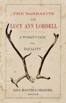 The Narrative of Lucy Ann Lobdell: A Woman's Case for Equality by Lisa Macchia Ohliger