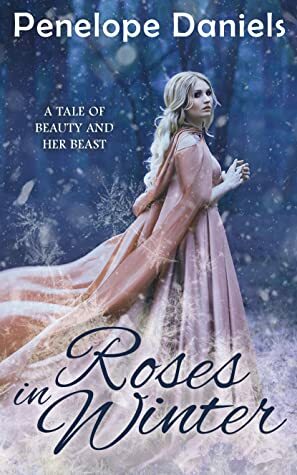 Roses in Winter: A Tale of Beauty and Her Beast by Penelope Daniels