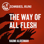 Zombies, Run!: The Way of All Flesh by Naomi Alderman