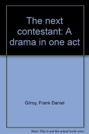 The next contestant: A drama in one act by Frank D. Gilroy