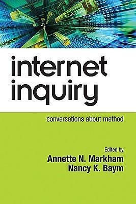 Internet Inquiry: Conversations About Method by Nancy K. Baym, Annette N. Markham, Annette N. Markham