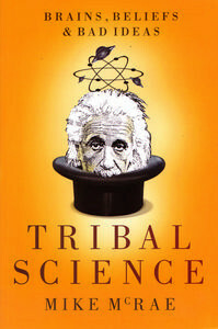 Tribal Science: Brains, Beliefs and Bad Ideas by Mike McRae