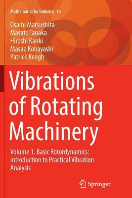 Vibrations of Rotating Machinery: Volume 1. Basic Rotordynamics: Introduction to Practical Vibration Analysis by Osami Matsushita, Masato Tanaka, Hiroshi Kanki