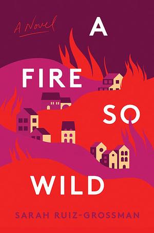 A Fire So Wild by Sarah Ruiz-Grossman