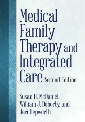 Medical Family Therapy and Integrated Care by William J. Doherty, Jeri Hepworth, Susan H. McDaniel