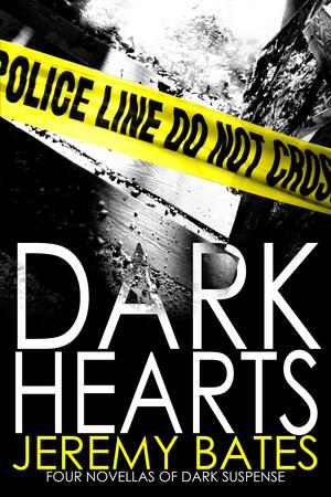 Dark Hearts: Four Novellas of Dark Suspense by Jeremy Bates, Jeremy Bates