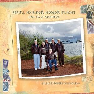 Pearl Harbor Honor Flight: One Last Goodbye by Myron J. Carraway, Robert Nicholson, George Mill