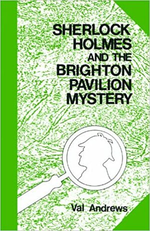 Sherlock Holmes and the Brighton Pavilion Mystery by Val Andrews