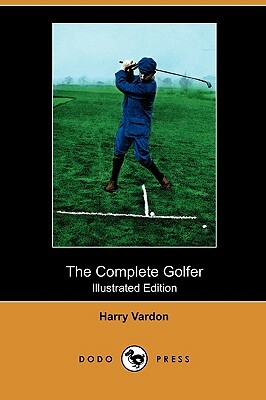 The Complete Golfer (Illustrated Edition) (Dodo Press) by Harry Vardon