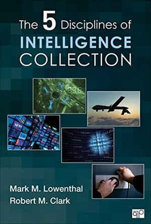 The Five Disciplines of Intelligence Collection by Robert Morris Clark, Mark M. Lowenthal