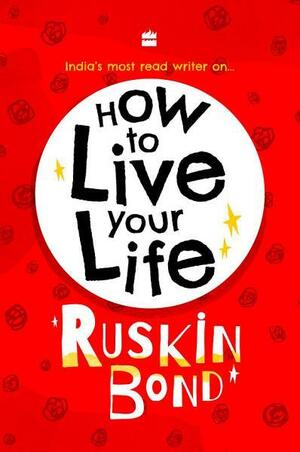 How To Live Your Life by Ruskin Bond