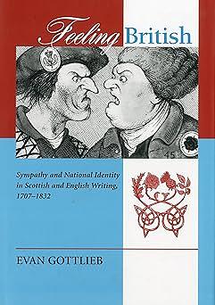 Feeling British: Sympathy and National Identity in Scottish and English Writing 1707-1832 by Evan Gottlieb