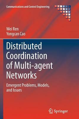 Distributed Coordination of Multi-Agent Networks: Emergent Problems, Models, and Issues by Wei Ren, Yongcan Cao