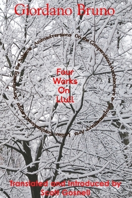 Four Works On Llull: On the Compendious Architecture of Ramon Lull, Lullian Lamps, Scrutiny of the Subjects, Animadversions by Scott Gosnell, Giordano Bruno