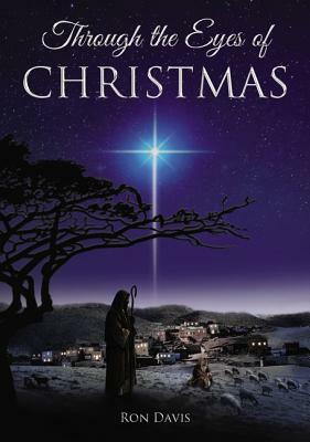 Through the Eyes of Christmas: Keys to Unlocking the Spirit of Christmas in Your Heart by Ron Davis