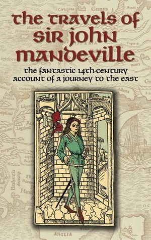 The Travels of Sir John Mandeville: The Fantastic 14th-Century Account of a Journey to the East by John Mandeville