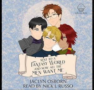 Sent to a Fantasy World and Now All the Men Want Me Volume 3 by Jaclyn Osborn