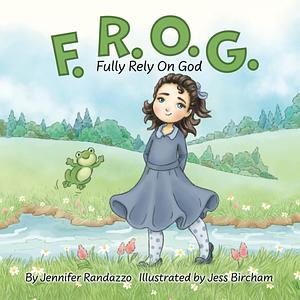 F.R.O.G.: Fully Rely On God by Jennifer Randazzo