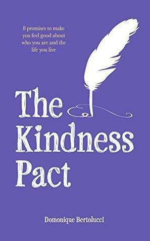 The Kindness Pact: 8 promises to make you feel good about who you are and the life you live by Domonique Bertolucci, Domonique Bertolucci