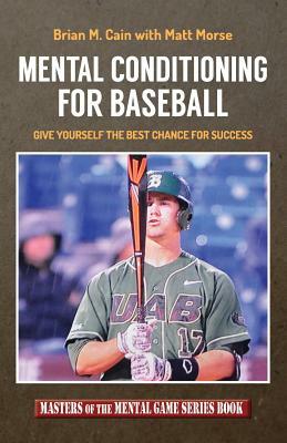 Mental Conditioning for Baseball: Give Yourself the Best Chance for Success by Matt Morse, Brian M. Cain