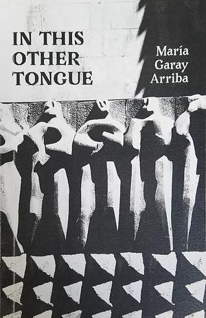 In This Other Tongue  by Maria Garay Arriba