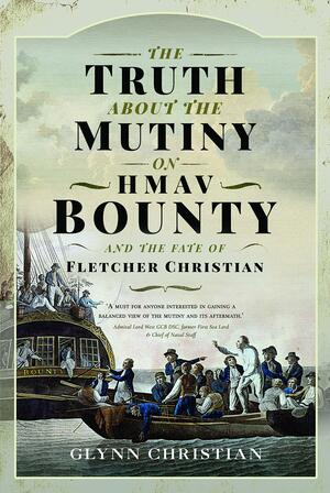 The Truth about the Mutiny on Hmav Bounty and the Fate of Fletcher Christian by Glynn Christian