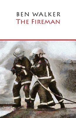 The Fireman: A Novella Inspired by the Life of Ben Walker- Firefighter by Ben Walker