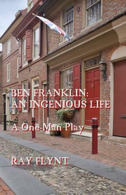 Ben Franklin: An Ingenious Life by Ray Flynt