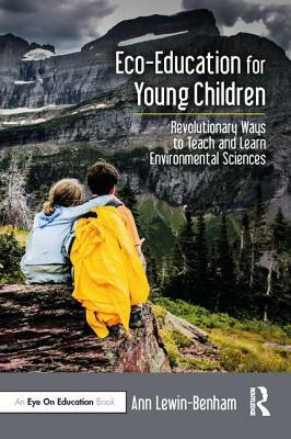 Eco-Education for Young Children: Revolutionary Ways to Teach and Learn Environmental Sciences by Ann Lewin-Benham