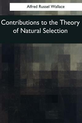 Contributions to the Theory of Natural Selection: A Series of Essays by Alfred Russel Wallace