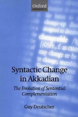 Syntactic Change in Akkadian: The Evolution of Sentential Complementation by Guy Deutscher