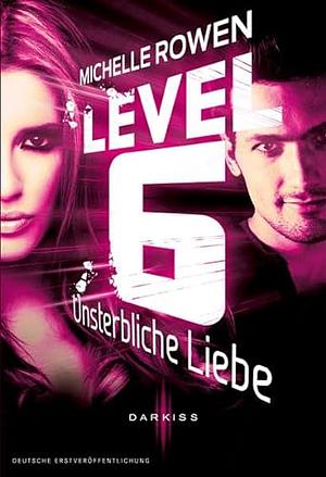 Level 6 - Unsterbliche Liebe by Michelle Rowen