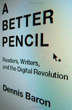A Better Pencil: Readers, Writers, and the Digital Revolution by Dennis Baron