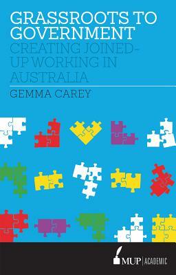 Grassroots to Government: Creating Joined-Up Working in Australia by Gemma Carey