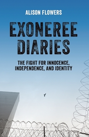 Exoneree Diaries: The Fight for Innocence, Independence, and Identity by Alison Flowers