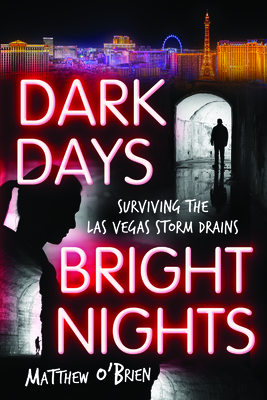 Dark Days, Bright Nights: Surviving the Las Vegas Storm Drains by Matthew O'Brien