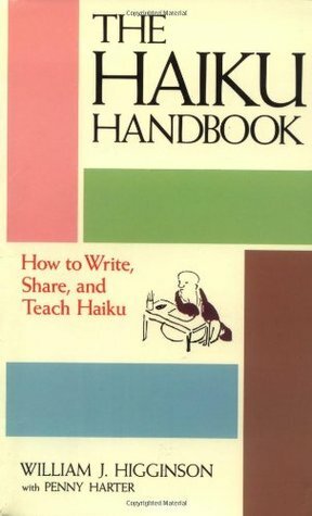 Haiku Handbook: How to Write, Share, and Teach Haiku by William J. Higginson