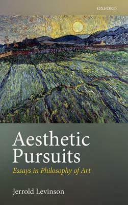 Aesthetic Pursuits: Essays in Philosophy of Art by Jerrold Levinson
