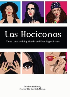 Las Hociconas: Three Locas with Big Mouths and Even Bigger Brains by Adelina Anthony
