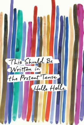 This Should Be Written in the Present Tense by Helle Helle